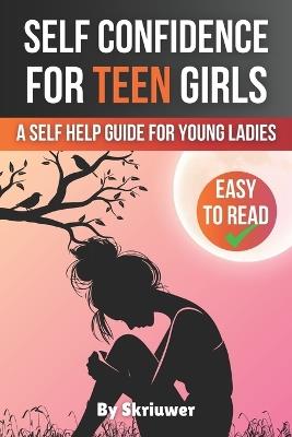 Self Confidence for Teen Girls: A Self Help Guide for Young Ladies - Skriuwer Com - cover