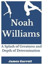 Noah williams: A Splash of Greatness and Depth of Determination