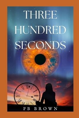 Three Hundred Seconds: A Different Kind of Love Story - Pb Brown - cover