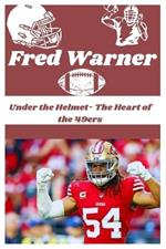 Fred Warner: Under the Helmet- The Heart of the 49ers