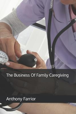 The Business Of Family Caregiving - Anthony Farrior - cover