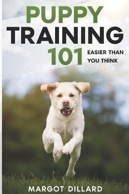 Puppy Training 101: Easier Than You Think - Margot Dillard - cover