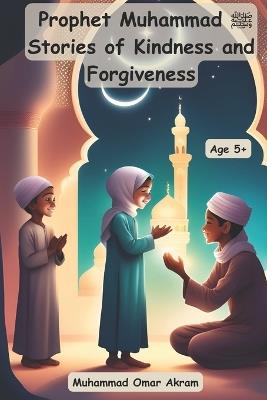 Prophet Muhammad ??? ???? ???? ???? Stories of Kindness and Forgiveness - Zain Zamir,Muhammad Omar Akram - cover