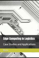 Edge Computing in Logistics: Case Studies and Applications