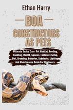 Boa Constrictors as Pets: Ultimate Snake Care: Pet Habitat, Feeding, Handling, Health, Species, Enclosure Setup, Diet, Breeding, Behavior, Substrate, Lighting, And Maintenance Guide For Beginners.