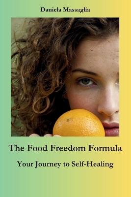 The Food Freedom Formula: Your Journey to Self-Healing - Daniela Massaglia - cover