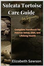 Sulcata Tortoise Care Guide for Beginners: Complete Handbook for Habitat Setup, Diet, and Lifelong Health