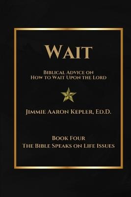 Wait: Biblical Advice on How to Wait Upon the Lord - Jimmie Aaron Kepler - cover