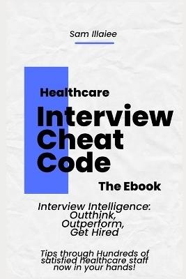 Healthcare Job Interview Cheat code: "Interview Intelligence: Outthink, Outperform, Get Hired" - Sam Illaiee - cover