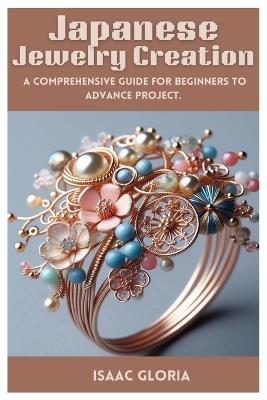 Japanese Jewelry Creation: A Comprehensive Guide for Beginners to Advance project. - Isaac Gloria - cover