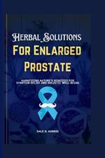 Herbal Solutions for Enlarged Prostate: Harnessing Nature's Remedies for Symptom Relief and Holistic Well-being