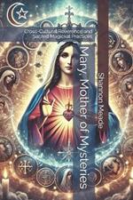 Mary, Mother of Mysteries: Cross-Cultural Reverence and Sacred Magickal Practices