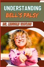 Understanding Bell's Palsy: Comprehensive Guide To Causes, Symptoms, Diagnosis, Treatment Options, And Recovery Strategies For Facial Paralysis