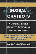 Global Chatbots: A Comprehensive Guide to Designing Multi-Language Conversational Agents for Seamless International Communication and User Engagement