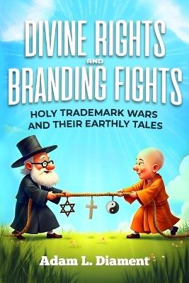 Divine Rights and Branding Fights: Holy Trademark Wars and Their Earthly Tales - Adam Louis Diament - cover