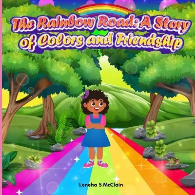 The Rainbow Road: A Story of Colors and Friendship - Leneha S McClain - cover