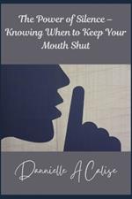 The Power of Silence - Knowing When to Keep Your Mouth Shut