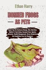 Horned Frogs as Pets: Expert Tips On Enclosure Design, Diet, Nutrition, Habitat & Tank Setup, Seasonal Care, Species Behavior, Health Management, Stress Reduction And Amphibian Care For Beginners