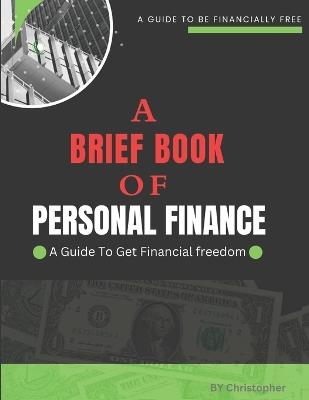 A BRIEF BOOK OF PERSONAL FINANCE A Guide To Get Financial Freedom: Learn To Earn - Christopher (Day Trader) - cover