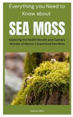 Everything you Need to Know about Sea Moss: Exploring the Health Benefit and Culinary Wonder of Nature's Superfood Sea Moss