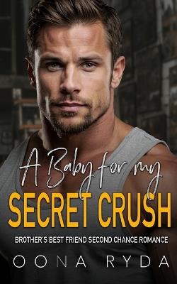 A Baby for My Secret Crush: Brother's Best Friend Second Chance Romance - Oona Ryda - cover