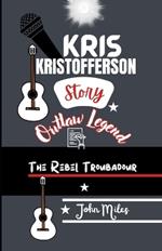 Kris Kristofferson Story: The Rebel Troubadour