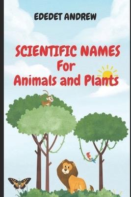 Scientific Names of Plants and Animals: Binomial nomenclature and how these names are written. - Ededet Andrew - cover