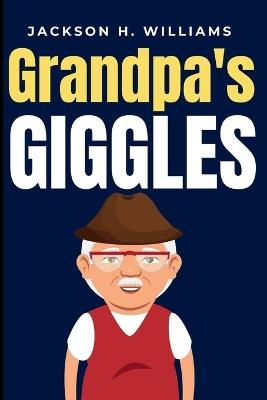 Grandpa's Giggles: A Collection of Witty and Funny Jokes for Adults - Jackson H Williams - cover