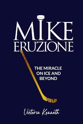 Mike Eruzione: The Miracle on Ice and Beyond - Victoria Kenneth - cover