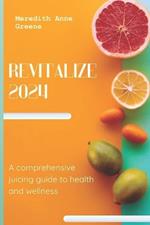 Revitalize 2024: A comprehensive juicing guide to health and wellness