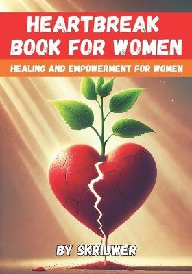 Heartbreak Book for Women: Healing and Empowerment for Ladies - Skriuwer Com - cover