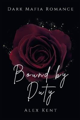 Bound by Duty: A Secret Baby, Dark Mafia Romance - Alex Kent - cover