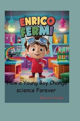 Enrico Fermi: How a Young Boy Changed Science Forever - Thomas K McClain - cover