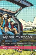 My son, my teacher: A journey toward acceptance and love