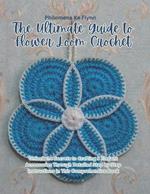 The Ultimate Guide to Flower Loom Crochet: Unlock the Secrets to Crafting 8 Elegant Accessories Through Detailed Step by Step Instructions in This Comprehensive Book