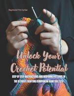 Unlock Your Crochet Potential: Step by Step Instructions and Inspiring Patterns in the Ultimate Crafting Companion Book for 2024