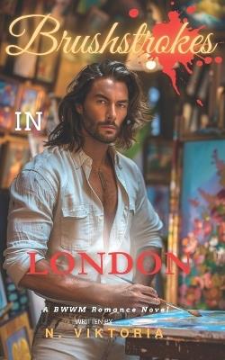 Brushstrokes In London: A BWWM Dark Steamy Interracial Multicultural Contemporary Artist Gallery Owner, Enemies to Lovers Romance - N Viktoria - cover