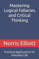 Mastering Logical Fallacies and Critical Thinking: Practical Applications for Everyday Life