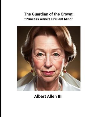 The Guardian of the Crown: Princess Anne's Brilliant Mind - cover