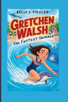 Gretchen Walsh: The Fastest Swimmer - Kelly J Fiedler - cover