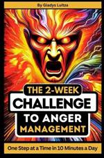 The 2-Week Challenge to Anger Management: One Step at a Time in 10 Minutes a Day