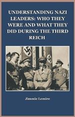 Understanding Nazi Leaders: Who They Were and What They Did During the Third Reich