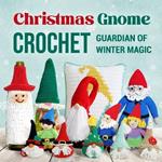 Christmas Gnome Crochet: Guardian of Winter Magic