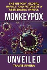 Monkeypox Unveiled: The History, Global Impact, and Future of a Reemerging Threat.