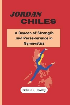 Jordan Chiles: A Beacon of Strength and Perseverance in Gymnastics - Richard K Hensley - cover