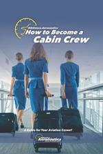 How to become a Cabin Crew. The flight attendant book: Cabin crew handbook