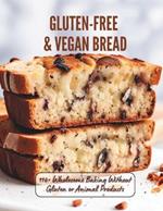 Gluten-Free & Vegan Bread: 110+ Wholesome Baking Without Gluten or Animal Products