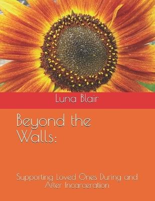 Beyond the Walls: : Supporting Loved Ones During and After Incarceration - Luna Blair - cover