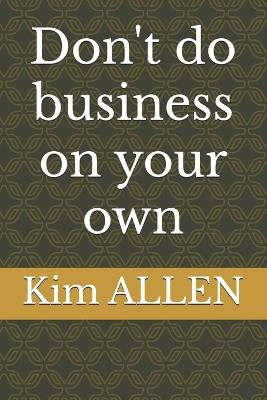 Don't do business on your own - Kim Allen - cover