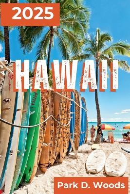 Hawaii 2025: Journey Through Paradise with Practical Tips and Itineraries - Park D Woods - cover